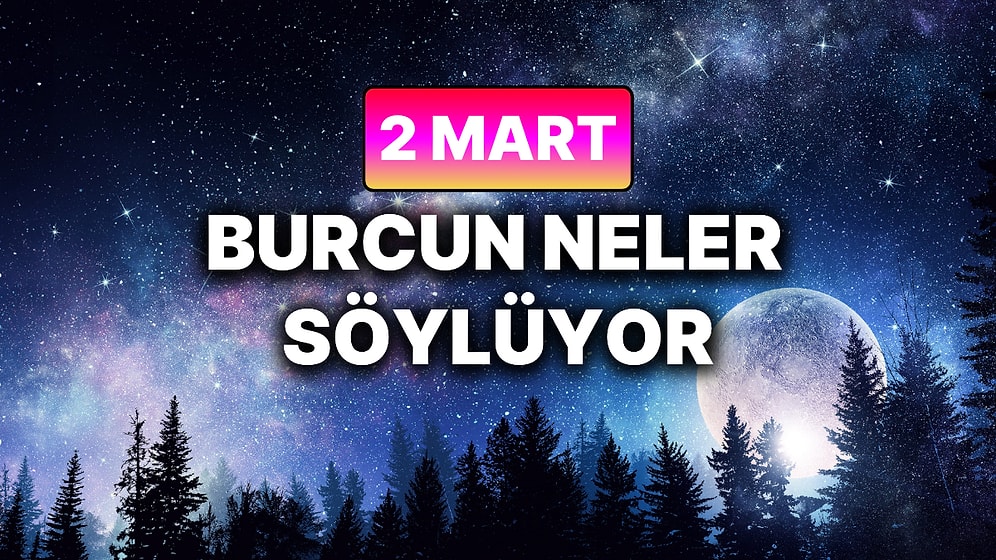 Günlük Burç Yorumuna Göre 2 Mart Pazartesi Günün Nasıl Geçecek?