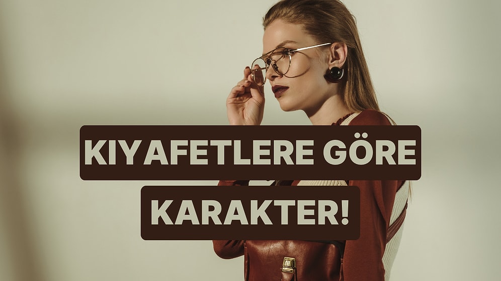 Kıyafetlerin Karakterin Hakkında Ne Söylüyor?