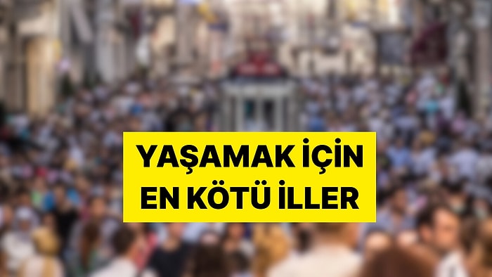 Türkiye'de Yaşamak İçin En Kötü Şehirler Açıklandı