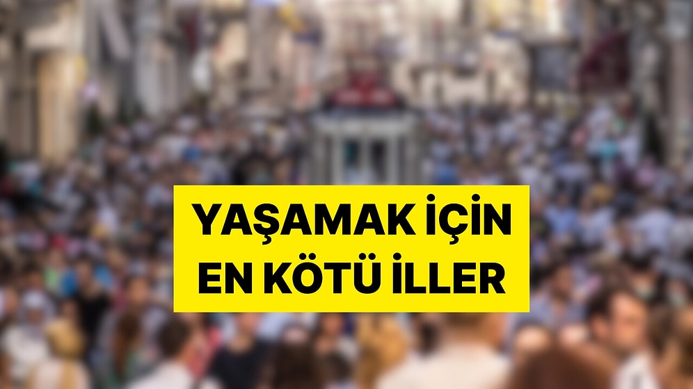Türkiye'de Yaşamak İçin En Kötü Şehirler Açıklandı