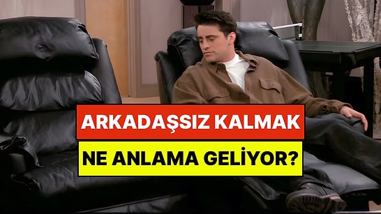 Psikolojiye Göre Hiç Yakın Arkadaşınızın Olmaması Ne Anlama Geliyor?