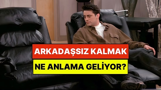 Psikolojiye Göre Hiç Yakın Arkadaşınızın Olmaması Ne Anlama Geliyor?