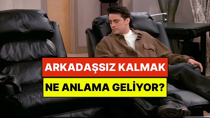 Psikolojiye Göre Hiç Yakın Arkadaşınızın Olmaması Ne Anlama Geliyor?