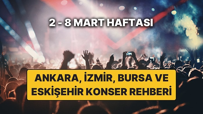 Ankara, İzmir, Bursa ve Eskişehir'de Bu Haftanın En Güzel Konserleri: 2 - 8 Mart Konser Takvimi