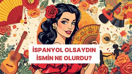 İspanyol Olsan İsmin Ne Olurdu?