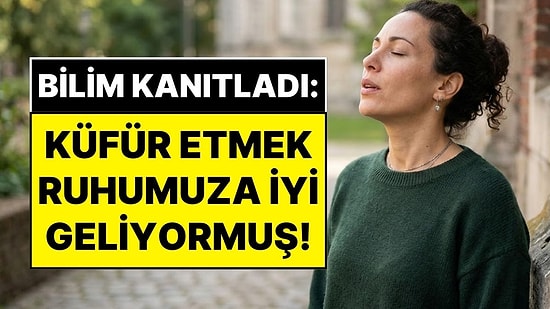 Bilimsel Araştırmalar Şaşırtıcı Gerçeği Ortaya Çıkardı: Küfür Etmek Ruhunuza İyi Geliyor
