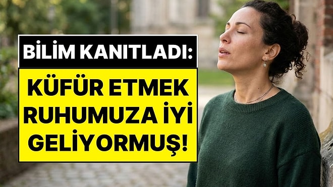 Bilimsel Araştırmalar Şaşırtıcı Gerçeği Ortaya Çıkardı: Küfür Etmek Ruhunuza İyi Geliyor