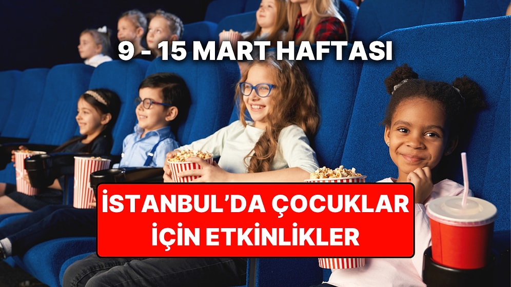 İstanbul'da Bu Hafta Çocuklarla Yapılacak Etkinlikler: 9 - 15 Mart Çocuk Tiyatroları ve Etkinlik Takvimi