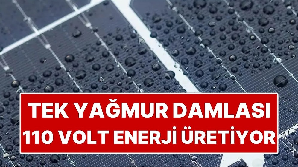 Yağmur Damlalarıyla Elektrik Üretimi Başladı: Tek Damla 110 Volt Enerji Üretiyor