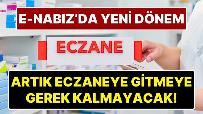 e-Nabız'a Yeni Özellik Eklendi! Eczane Eczane Dolaşmaya Gerek Kalmayacak