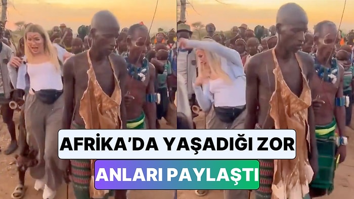 Afrika'yı Gezerken Bir Kabile Etkinliğine Katılan Kadın Yaşadığı Zor Anları Paylaştı