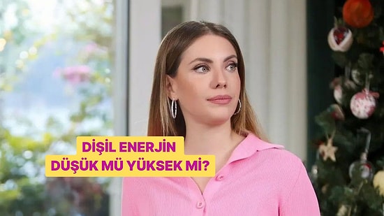 Verdiğin Cevaplara Göre Dişil Enerjin Düşük mü Yüksek mi?
