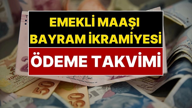 Emekli Bayram İkramiyesi Ödeme Tarihleri Belli Oldu