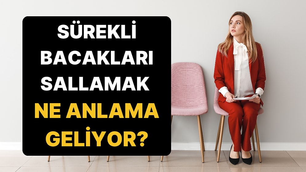 Psikolojiye Göre Otururken Sürekli Bacağını Sallamak Ne Anlama Geliyor?