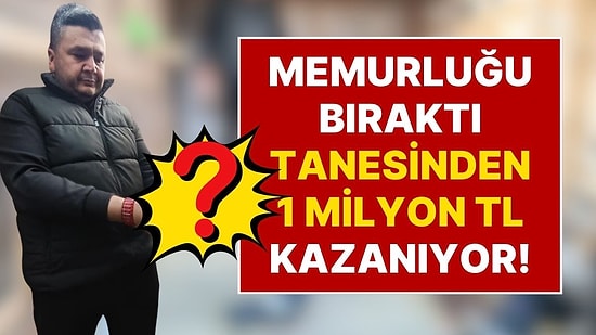 13 Yıllık Memurluk Hayatını Bırakıp Bu İşe Başladı: Tanesinden 1 Milyon Lira Kazanıyor!