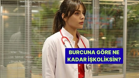 Burcuna Göre Yüzde Kaç İşkoliksin?