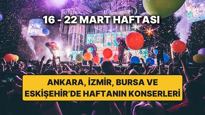 Ankara, İzmir, Bursa ve Eskişehir'de En Güzel Ramazan Bayram Konserleri: İşte 16 – 22 Mart Konser Takvimi