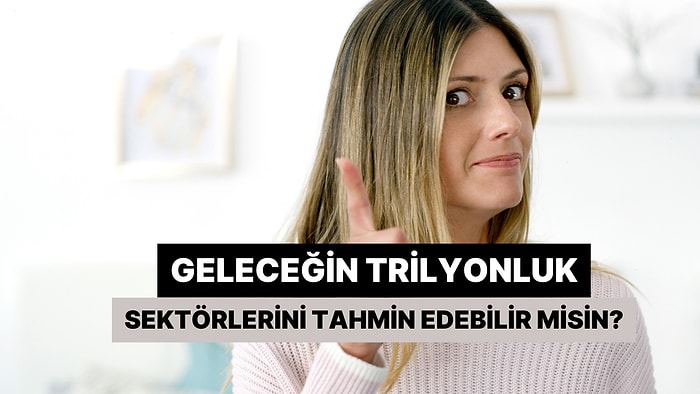 Geleceğin Trilyonluk Sektörlerini Tahmin Edebilir misin?