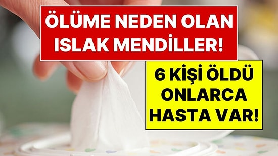 6 Kişi Öldü, Onlarca Vaka Var! Bu 4 Islak Mendil Markası Ölüme Yol Açıyor: Yetkililerden Peş Peşe Açıklamalar