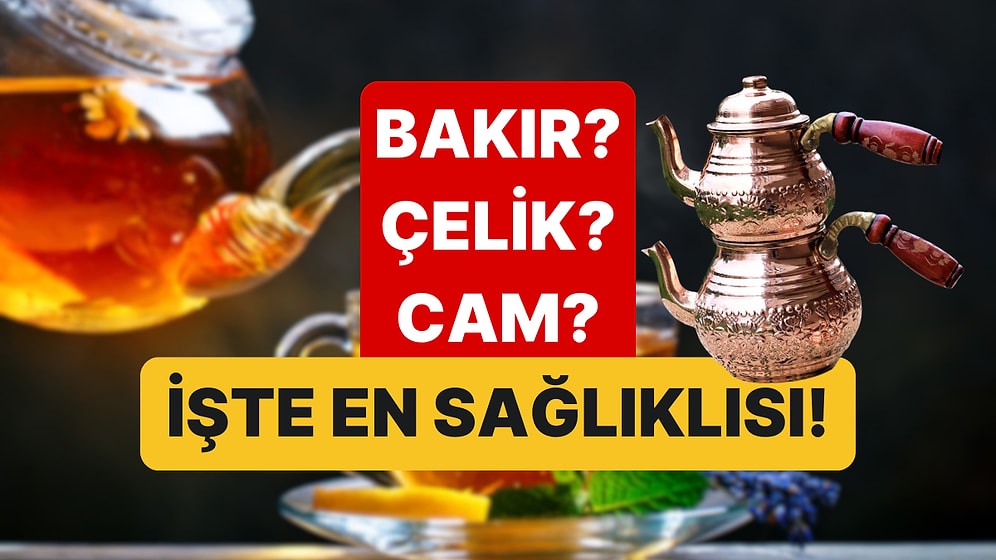 Bakır, Çelik, Cam: En Sağlıklı Çaydanlık Çeşidi Hangisi?