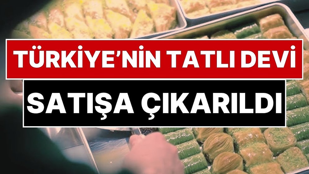 Türkiye’nin Tatlı Devi Satışa Çıkarıldı: İşte İhale Tarihi ve Dudak Uçuklatan Bedeli