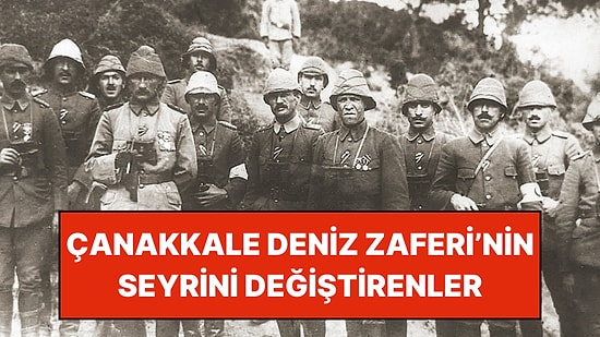 111. Yılında 18 Mart Çanakkale Deniz Zaferi'ne Etki Eden 15 Kişi ve Olay