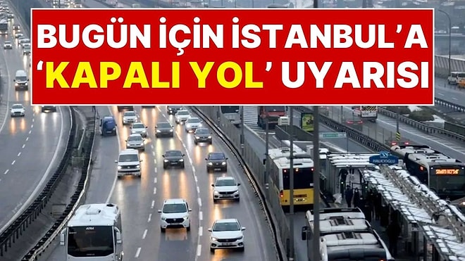 İstanbul’da Bu Akşam Bazı Yollar Trafiğe Kapatılacak: Emniyet Müdürlüğü Alternatif Yolları Açıkladı