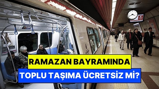 Bayramda ve Arife Günü Toplu Taşıma Ücretsiz mi? 2026 Ramazan Bayramı Toplu Taşıma Hakkında Tüm Detaylar