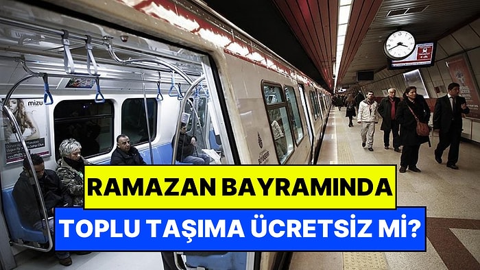 Bayramda ve Arife Günü Toplu Taşıma Ücretsiz mi? 2026 Ramazan Bayramı Toplu Taşıma Hakkında Tüm Detaylar
