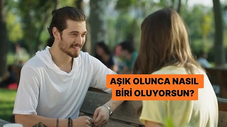 Aşık Olunca Nasıl Biri Oluyorsun?