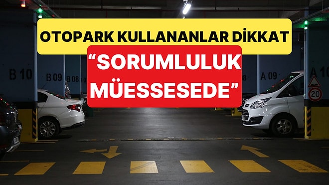 Otoparka Aracını Bırakanlar İçin Kritik Karar: Araçtaki Hasardan Kurum Sorumlu Tutuldu