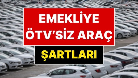 Emekliye ÖTV’siz Araçta Son Durum: ÖTV'siz Araç Şartları Belli Oldu mu?
