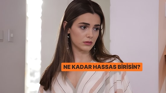 Evet/Hayır Testine Göre Sen Hassas Biri misin?