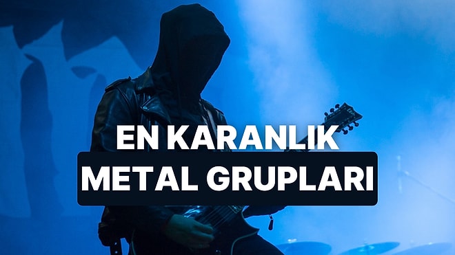 Karanlık ve Sert İmajlarıyla Az Bilinen Ama Efsane 10 Metal Grubu