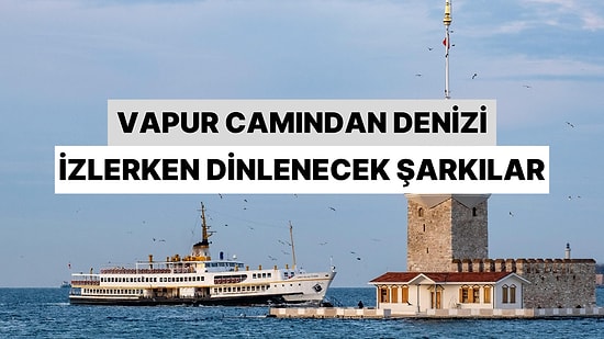 Güneşli Bir İstanbul Gününde, Vapurun Camından Denizi İzlerken Dinlenecek 11 Şarkı