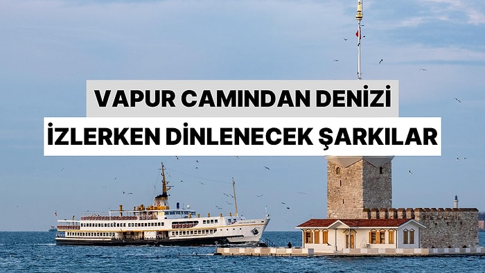 Güneşli Bir İstanbul Gününde, Vapurun Camından Denizi İzlerken Dinlenecek 11 Şarkı