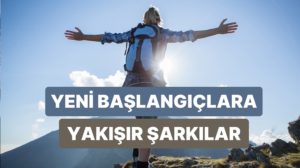 Yeni Başlangıçlara Adım Atarken İyi Hissettirecek Şarkılar