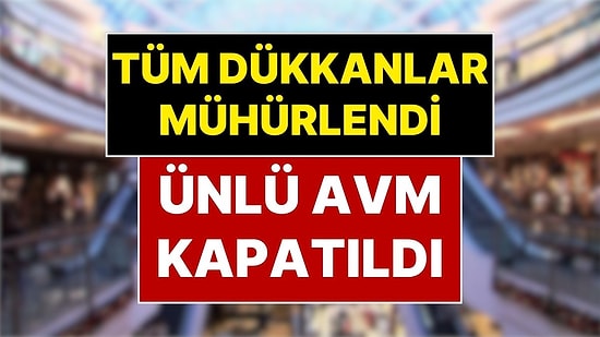 Ünlü AVM, Ruhsat Sorunları Nedeniyle Kapatıldı: Dükkanlar Mühürlendi, Yüzlerce Kişi İşsiz Kaldı