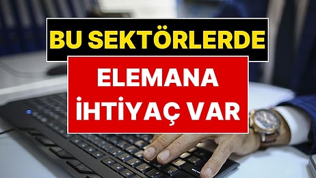 Elemana En Çok İhtiyaç Duyan Sektörler Belli Oldu