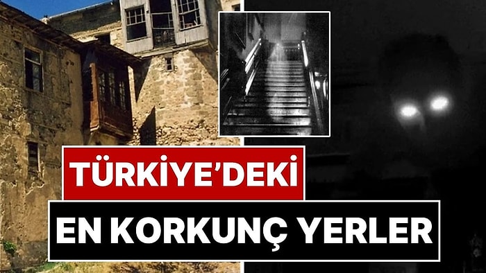 Türkiye’deki Tüyler Ürpertici Hikayeler: Kapısından Girmeye Cesaret Edilemeyen 18 Gizemli Yer