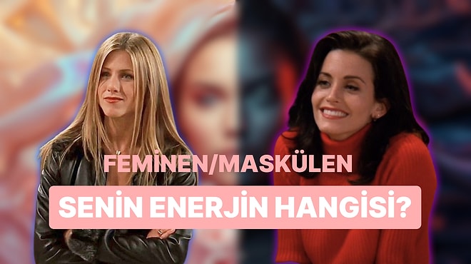 Feminen/Maskülen: Sen Hangisinin Enerjisini Tasiyorsun?