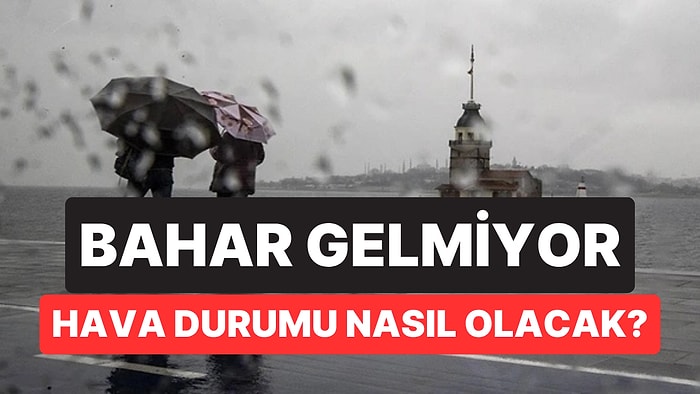 Sıcaklıklar Düşüyor, Yağış Geliyor! 27 Mart Cuma Günü Hava Nasıl Olacak?