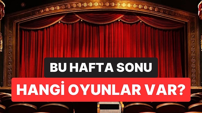 İstanbul'da Bu Hafta Sonu Hangi Oyunlar Var? 4-5 Nisan 2026 Tarihinde Sahnelenen Oyunlar
