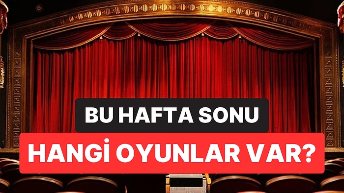 İstanbul'da Bu Hafta Sonu Hangi Oyunlar Var? 4-5 Nisan 2026 Tarihinde Sahnelenen Oyunlar
