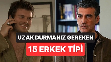 Gördüğünüz Anda Arkanıza Bakmadan Uzaklaşmanız Gereken 15 Erkek Tipi