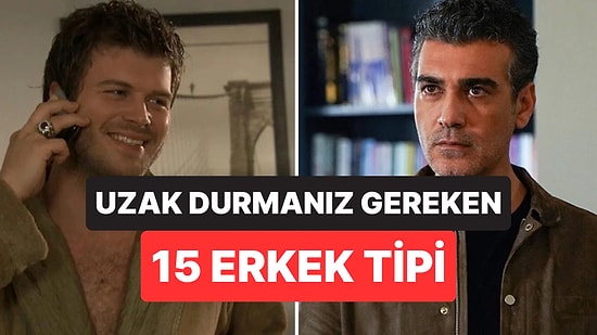 Gördüğünüz Anda Arkanıza Bakmadan Uzaklaşmanız Gereken 15 Erkek Tipi