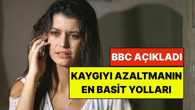 BBC Açıkladı: Kaygılarınızı Azaltmak İçin En 9 Etkili Yöntem