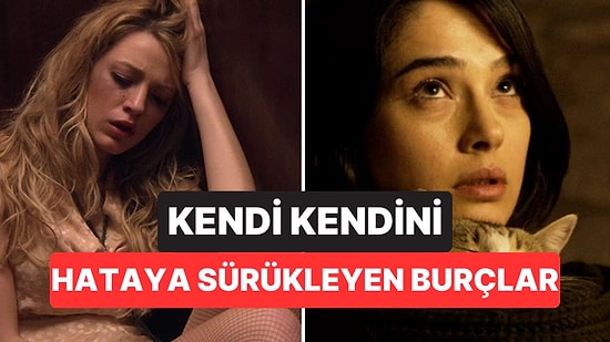 Doğru Yaptıkları Hiçbir Şey Yok! Kendi Kendini Hataya Sürükleyen Burçlar