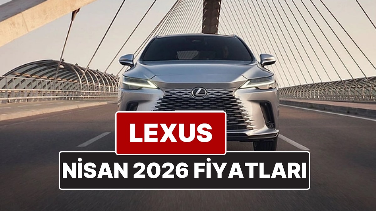 Nisan 2026 Lexus Fiyat Listesi! İşte Lexus ES, RX, RZ, LBX, NX ve LS Güncel Fiyatları
