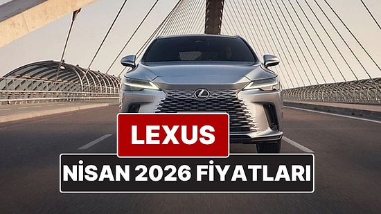 Nisan 2026 Lexus Fiyat Listesi! İşte Lexus ES, RX, RZ, LBX, NX ve LS Güncel Fiyatları